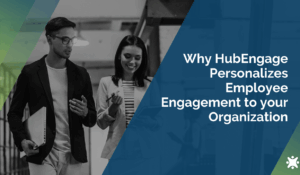 Why HubEngage Personalizes Employee Engagement to your Organization